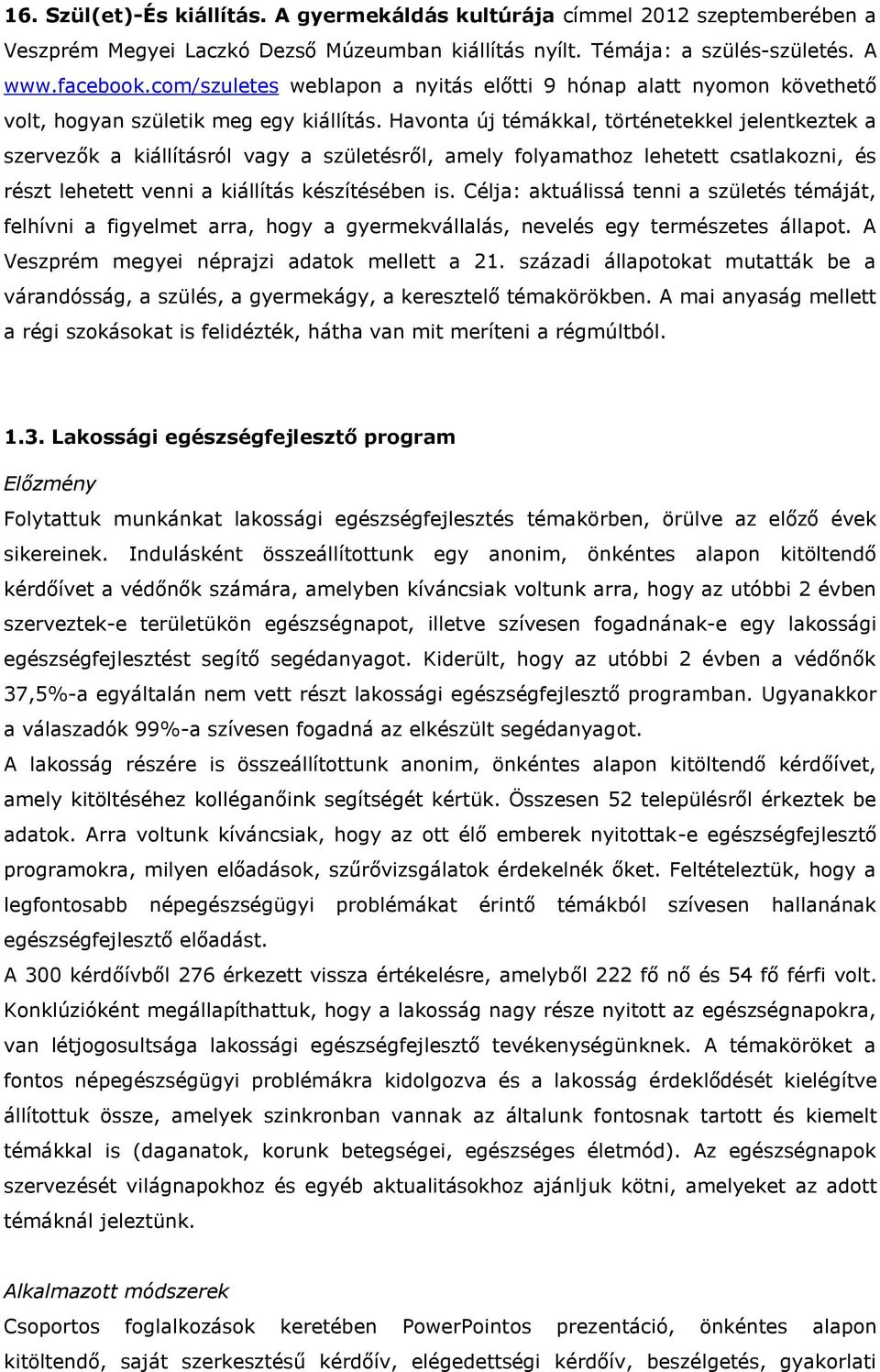 Havonta új témákkal, történetekkel jelentkeztek a szervezők a kiállításról vagy a születésről, amely folyamathoz lehetett csatlakozni, és részt lehetett venni a kiállítás készítésében is.