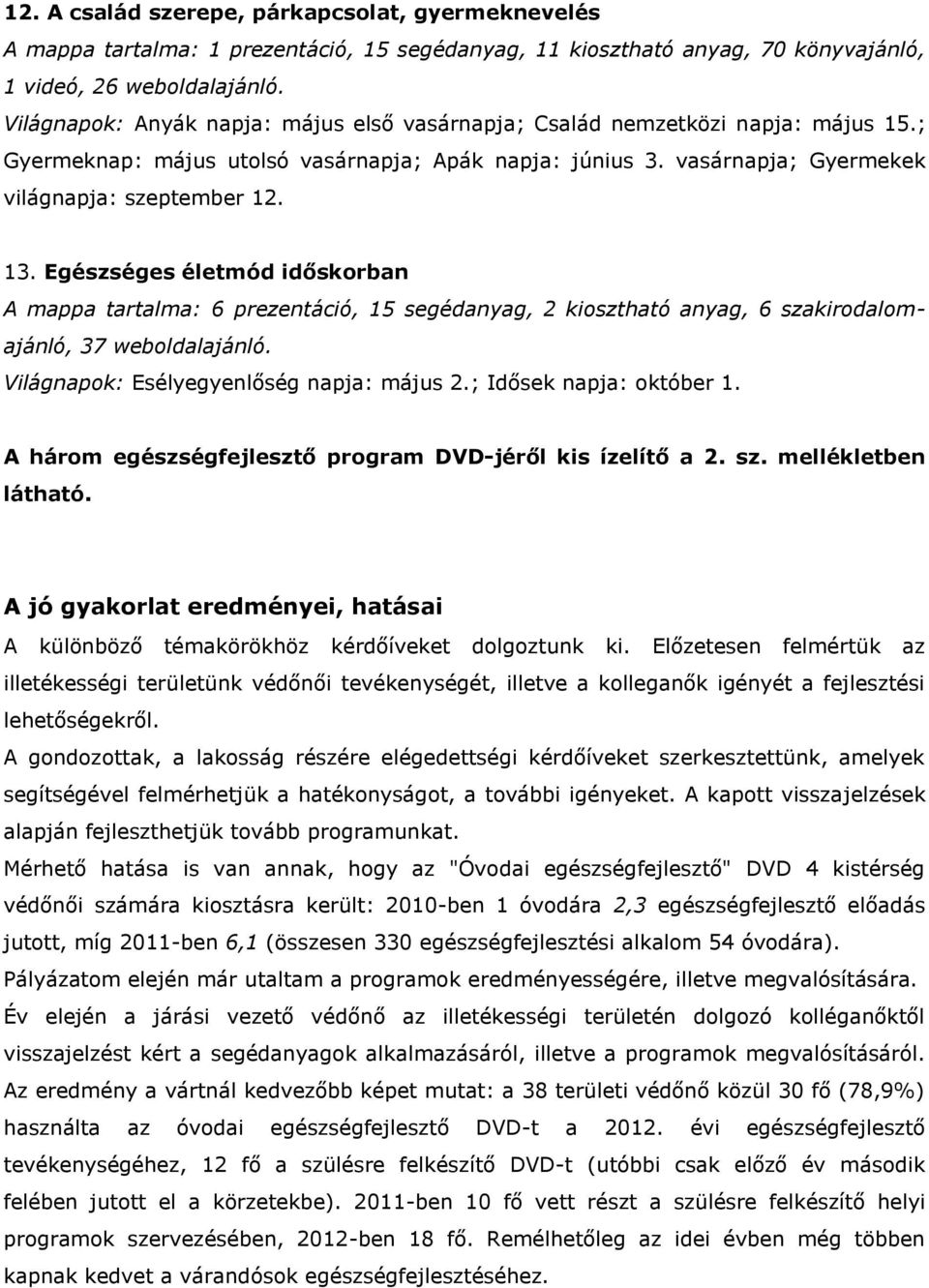 Egészséges életmód időskorban A mappa tartalma: 6 prezentáció, 15 segédanyag, 2 kiosztható anyag, 6 szakirodalomajánló, 37 weboldalajánló. Világnapok: Esélyegyenlőség napja: május 2.