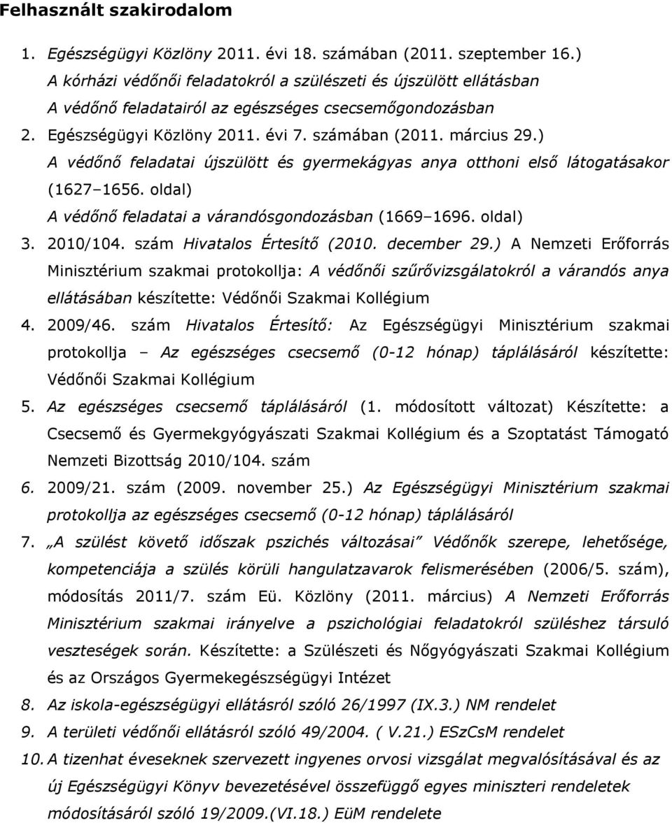 ) A védőnő feladatai újszülött és gyermekágyas anya otthoni első látogatásakor (1627 1656. oldal) A védőnő feladatai a várandósgondozásban (1669 1696. oldal) 3. 2010/104.