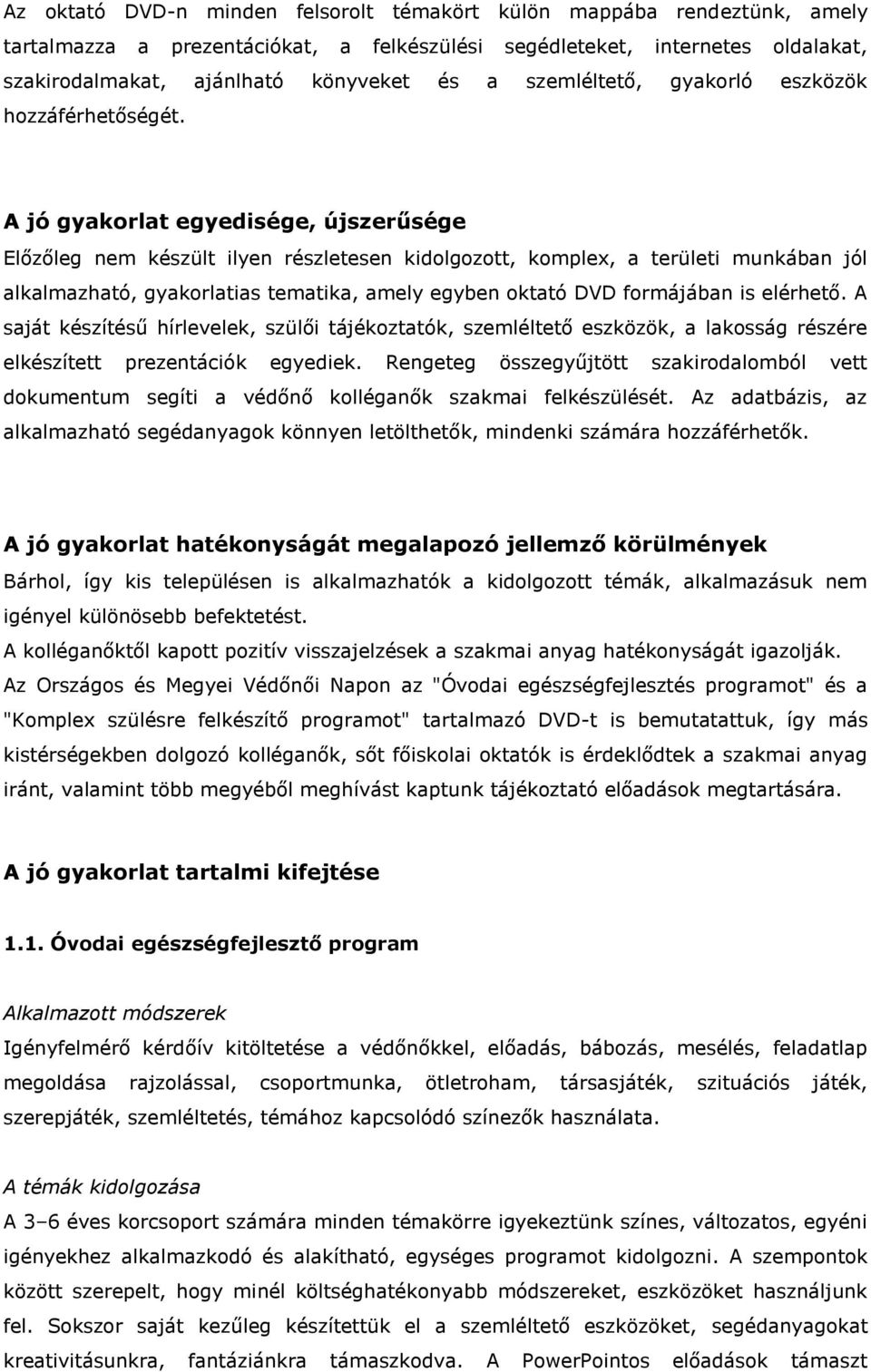 A jó gyakorlat egyedisége, újszerűsége Előzőleg nem készült ilyen részletesen kidolgozott, komplex, a területi munkában jól alkalmazható, gyakorlatias tematika, amely egyben oktató DVD formájában is