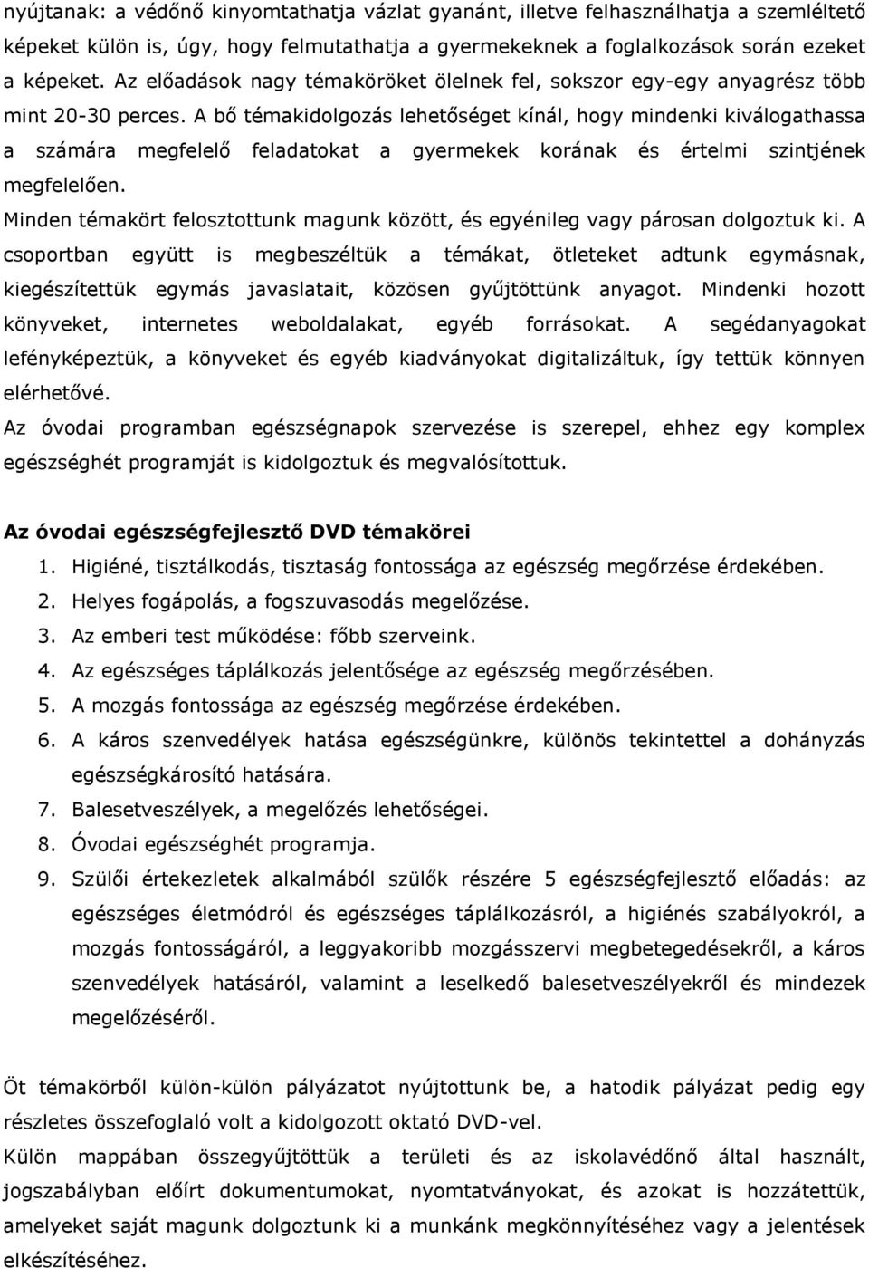 A bő témakidolgozás lehetőséget kínál, hogy mindenki kiválogathassa a számára megfelelő feladatokat a gyermekek korának és értelmi szintjének megfelelően.