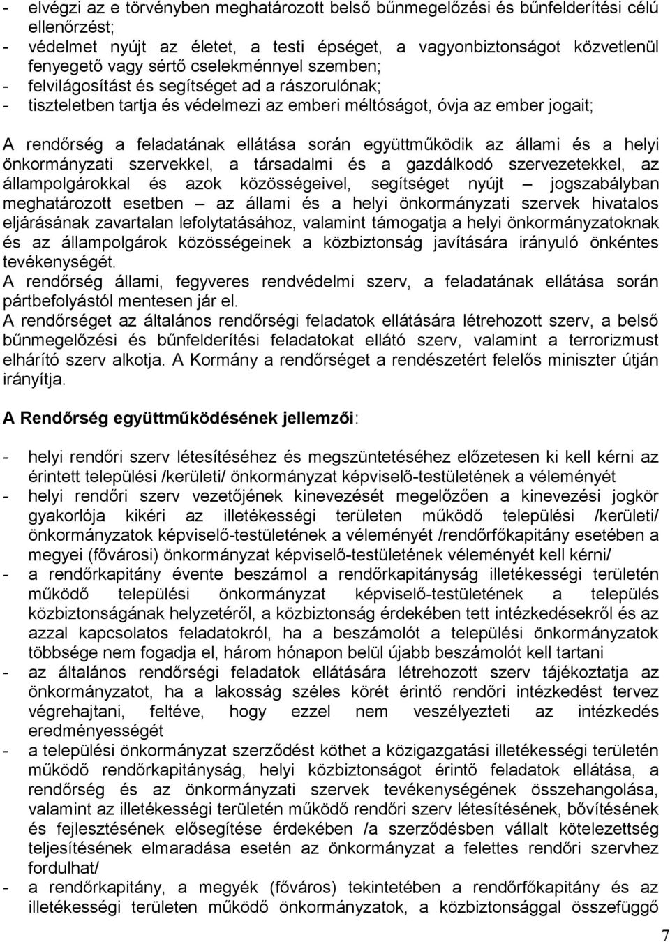 együttműködik az állami és a helyi önkormányzati szervekkel, a társadalmi és a gazdálkodó szervezetekkel, az állampolgárokkal és azok közösségeivel, segítséget nyújt jogszabályban meghatározott