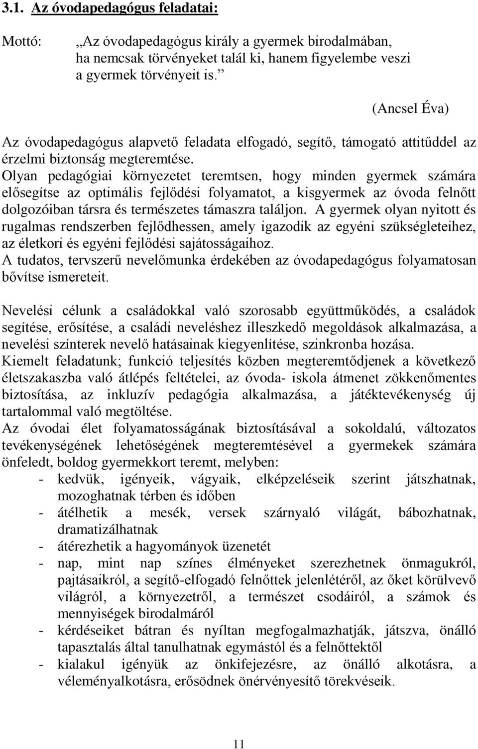 Olyan pedagógiai környezetet teremtsen, hogy minden gyermek számára elősegítse az optimális fejlődési folyamatot, a kisgyermek az óvoda felnőtt dolgozóiban társra és természetes támaszra találjon.