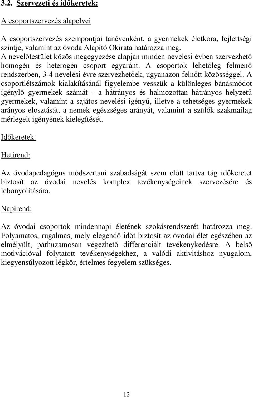 A csoportok lehetőleg felmenő rendszerben, 3-4 nevelési évre szervezhetőek, ugyanazon felnőtt közösséggel.