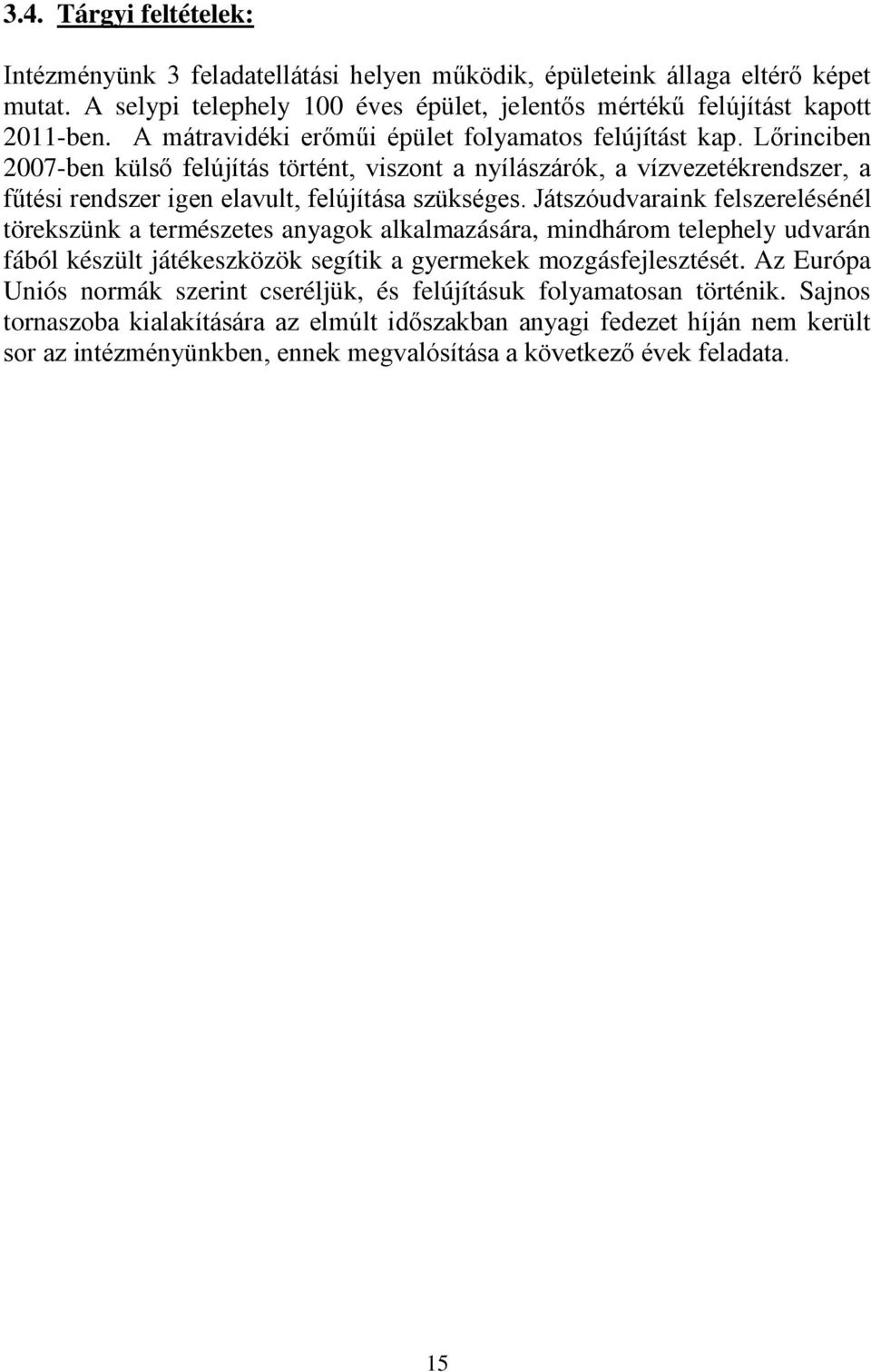 Játszóudvaraink felszerelésénél törekszünk a természetes anyagok alkalmazására, mindhárom telephely udvarán fából készült játékeszközök segítik a gyermekek mozgásfejlesztését.