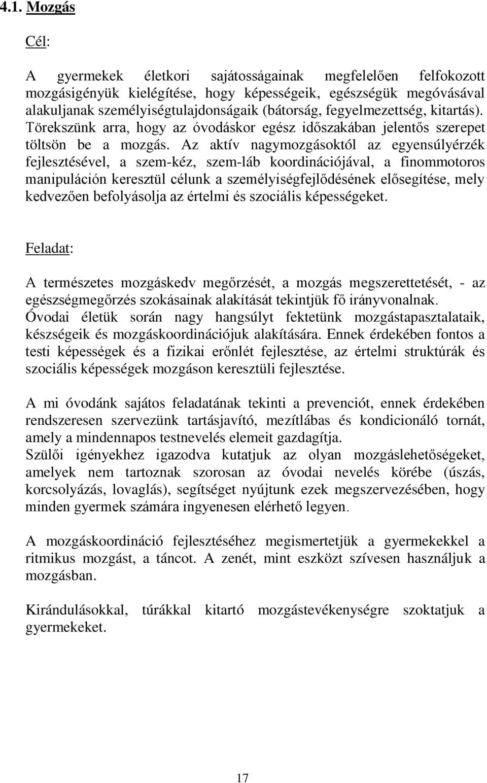 Az aktív nagymozgásoktól az egyensúlyérzék fejlesztésével, a szem-kéz, szem-láb koordinációjával, a finommotoros manipuláción keresztül célunk a személyiségfejlődésének elősegítése, mely kedvezően