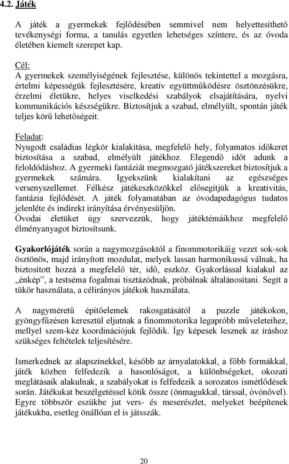 elsajátítására, nyelvi kommunikációs készségükre. Biztosítjuk a szabad, elmélyült, spontán játék teljes körű lehetőségeit.