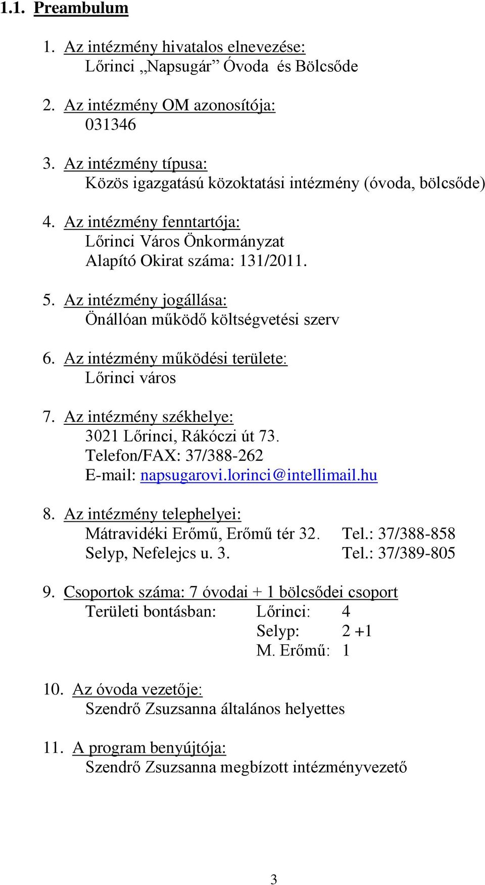 Az intézmény jogállása: Önállóan működő költségvetési szerv 6. Az intézmény működési területe: Lőrinci város 7. Az intézmény székhelye: 3021 Lőrinci, Rákóczi út 73.