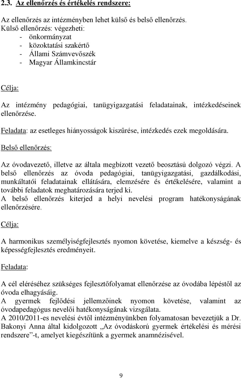 ellenőrzése. Feladata: az esetleges hiányosságok kiszűrése, intézkedés ezek megoldására. Belső ellenőrzés: Az óvodavezető, illetve az általa megbízott vezető beosztású dolgozó végzi.