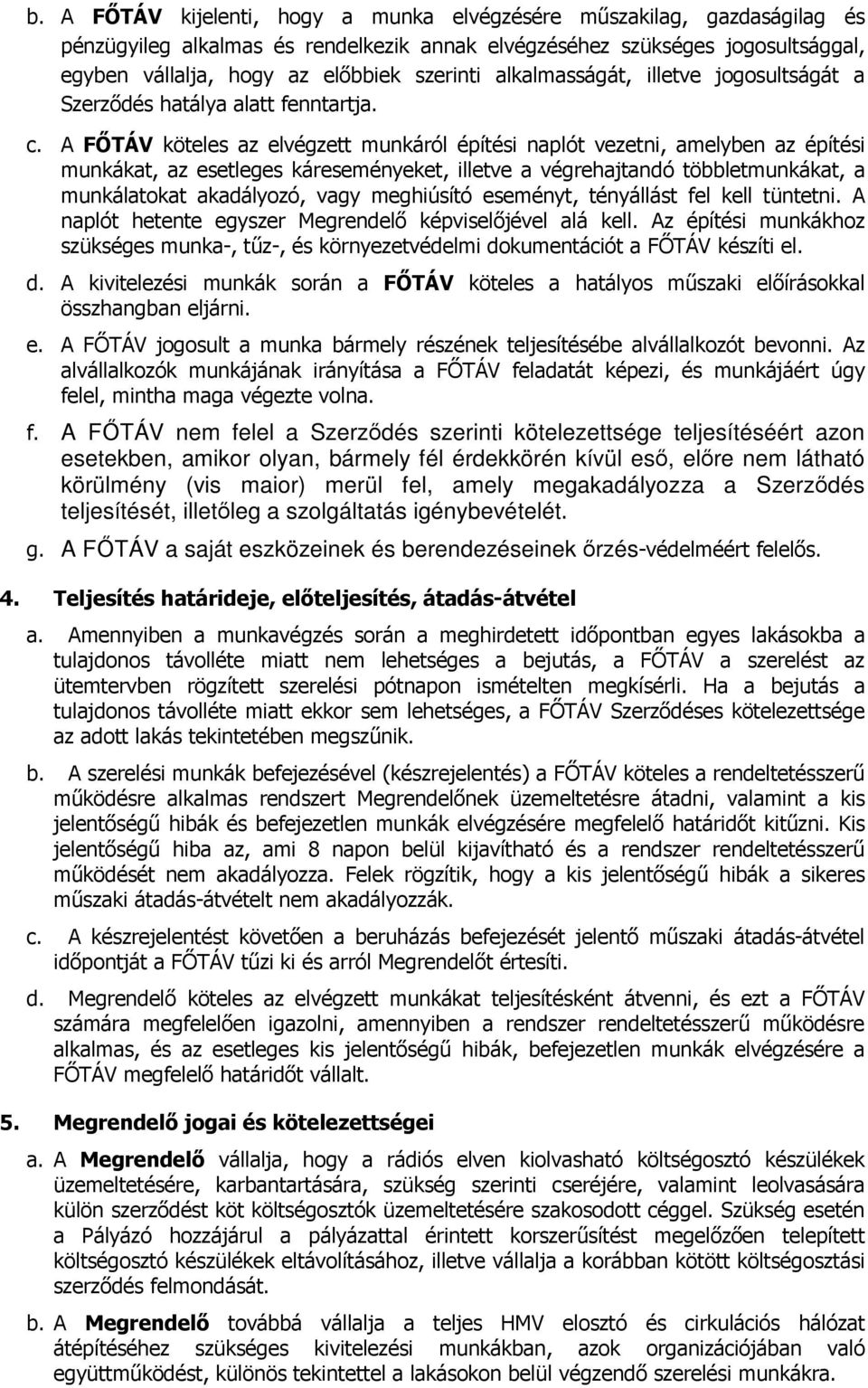 A FŐTÁV köteles az elvégzett munkáról építési naplót vezetni, amelyben az építési munkákat, az esetleges káreseményeket, illetve a végrehajtandó többletmunkákat, a munkálatokat akadályozó, vagy