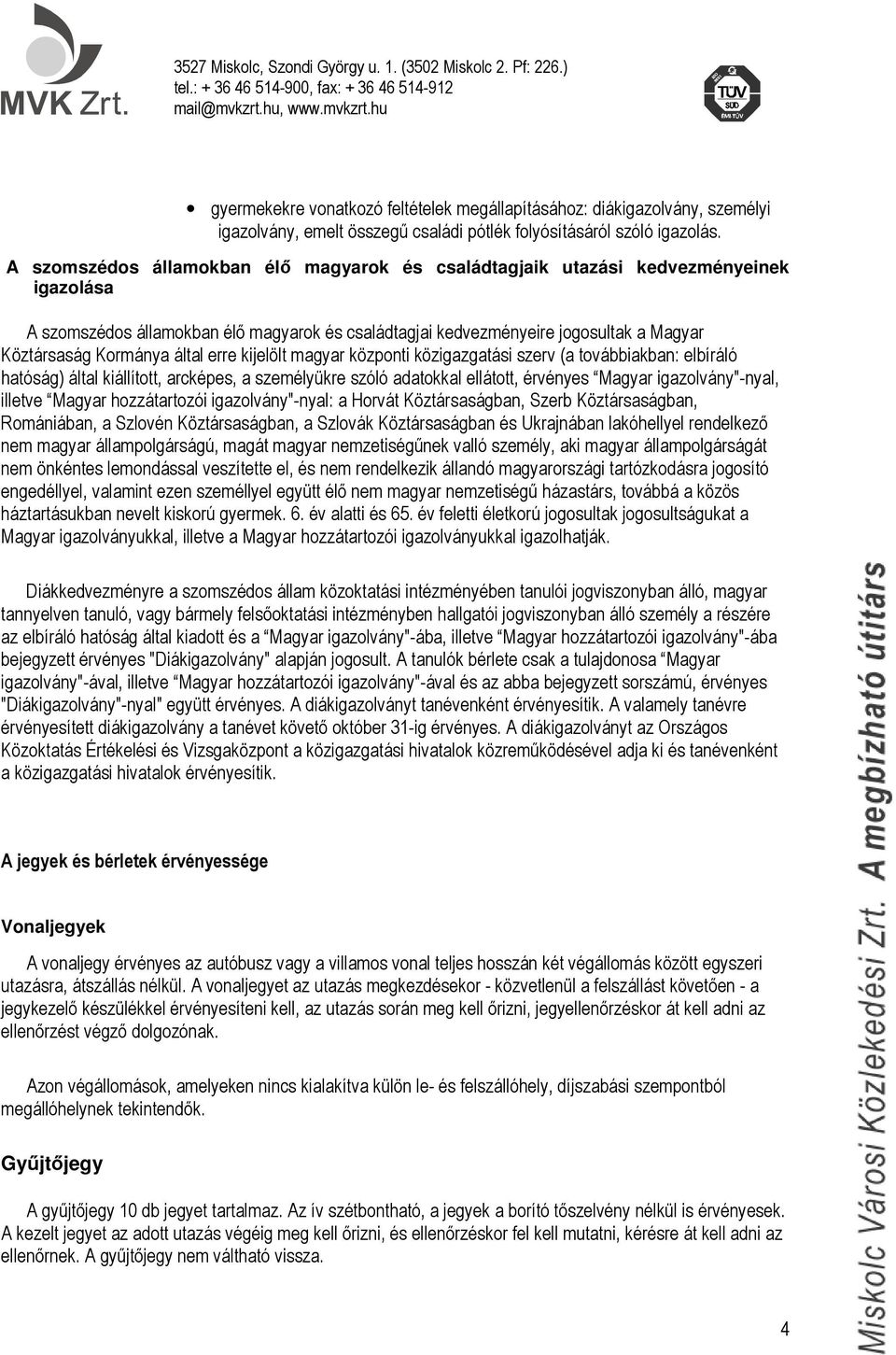 által erre kijelölt magyar központi közigazgatási szerv (a továbbiakban: elbíráló hatóság) által kiállított, arcképes, a személyükre szóló adatokkal ellátott, érvényes Magyar igazolvány"-nyal,