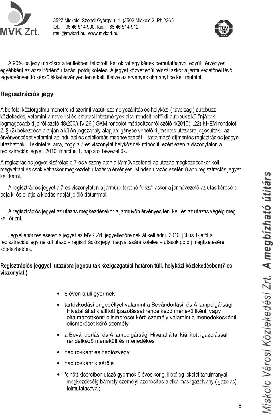 Regisztrációs jegy A belföldi közforgalmú menetrend szerinti vasúti személyszállítás és helyközi ( távolsági) autóbuszközlekedés, valamint a nevelési és oktatási intézmények által rendelt belföldi