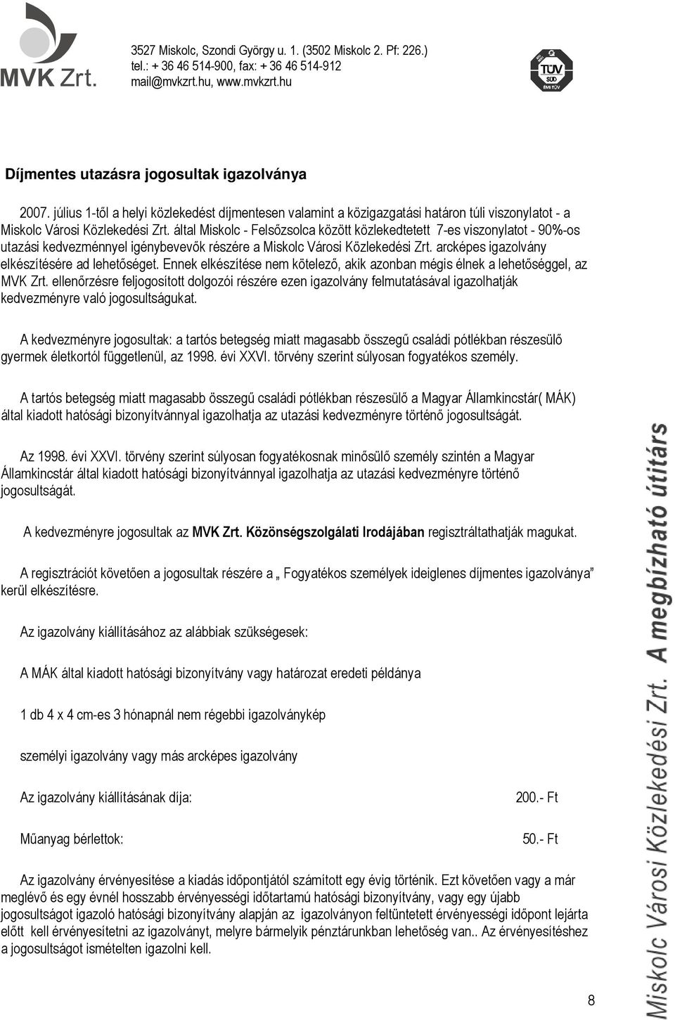 arcképes igazolvány elkészítésére ad lehetőséget. Ennek elkészítése nem kötelező, akik azonban mégis élnek a lehetőséggel, az MVK Zrt.