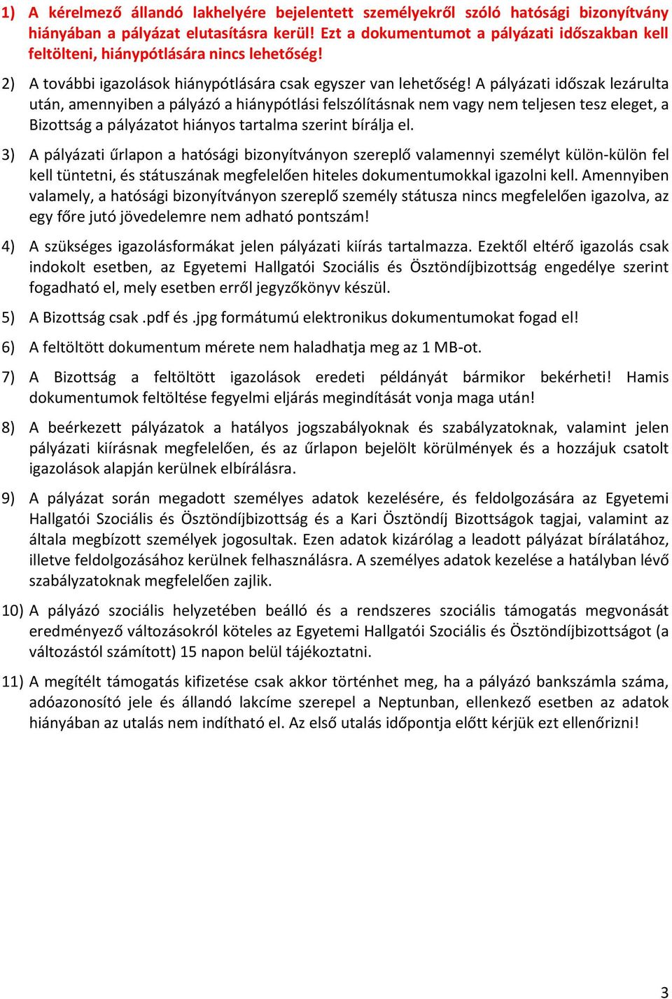 A pályázati időszak lezárulta után, amennyiben a pályázó a hiánypótlási felszólításnak nem vagy nem teljesen tesz eleget, a Bizottság a pályázatot hiányos tartalma szerint bírálja el.