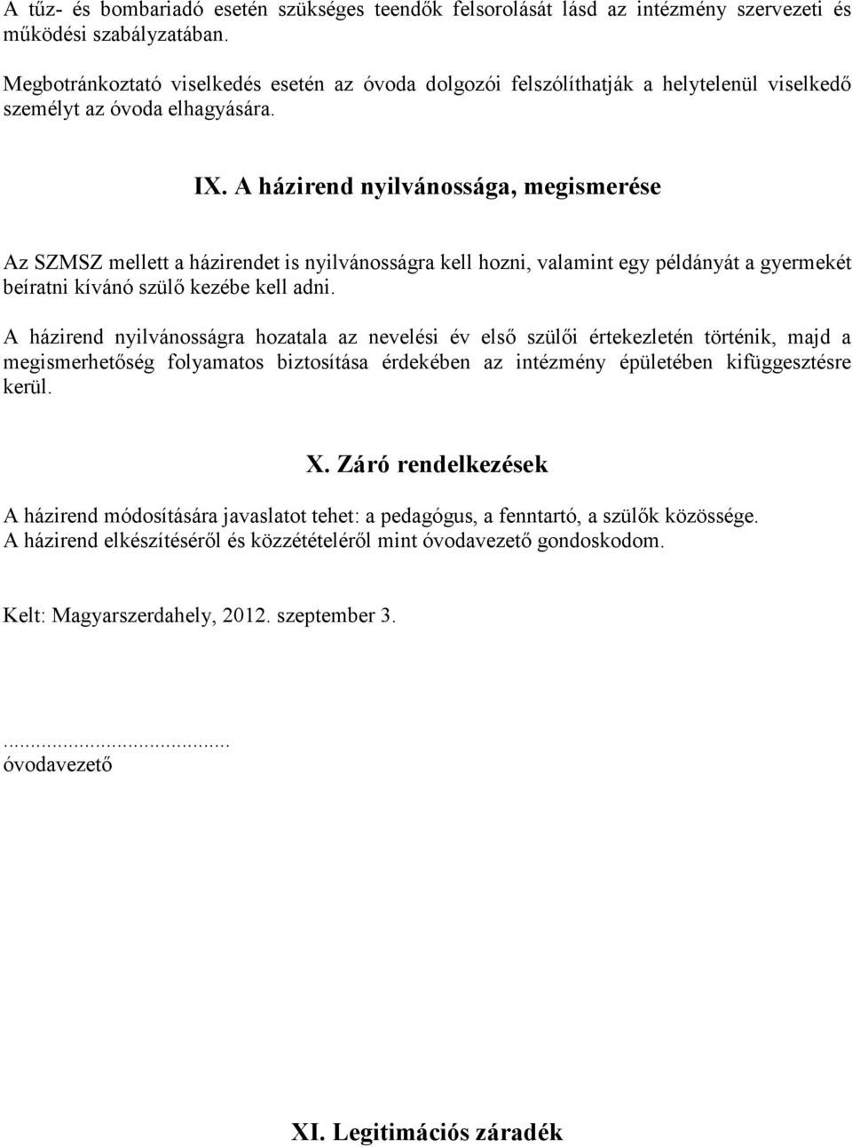 A házirend nyilvánossága, megismerése Az SZMSZ mellett a házirendet is nyilvánosságra kell hozni, valamint egy példányát a gyermekét beíratni kívánó szülő kezébe kell adni.