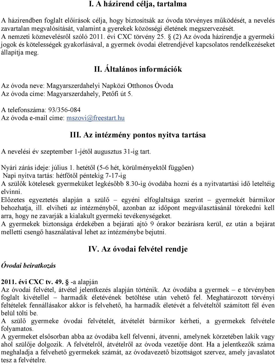 (2) Az óvoda házirendje a gyermeki jogok és kötelességek gyakorlásával, a gyermek óvodai életrendjével kapcsolatos rendelkezéseket állapítja meg. II.