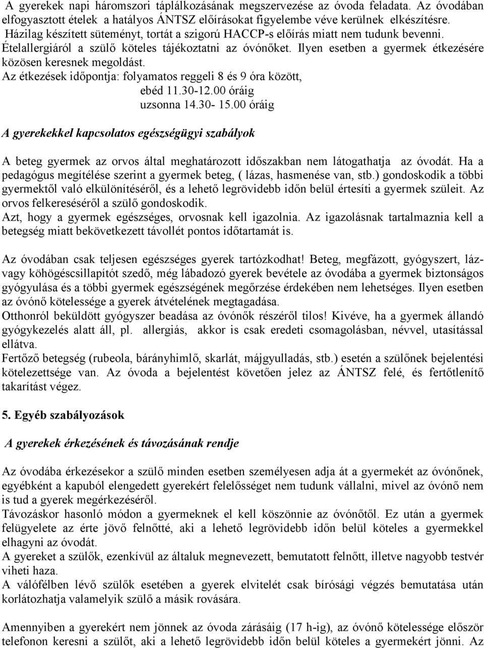 Ilyen esetben a gyermek étkezésére közösen keresnek megoldást. Az étkezések időpontja: folyamatos reggeli 8 és 9 óra között, ebéd 11.30-12.00 óráig uzsonna 14.30-15.