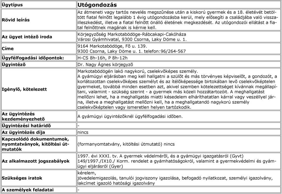 Az utógondozói ellátást a fiatal felnõttnek magának is kérnie kell. Markotabödögén lakó nagykorú, cselekvõképes személy.