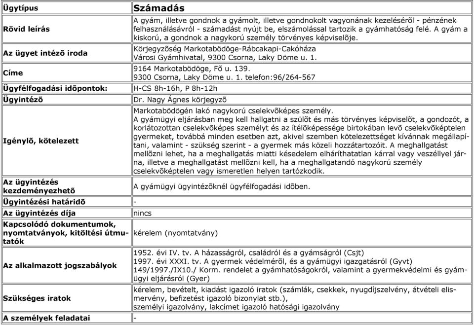 A gyámügyi eljárásban meg kell hallgatni a szülõt és más törvényes képviselõt, a gondozót, a korlátozottan cselekvõképes személyt és az ítélõképessége birtokában levõ cselekvõképtelen gyermeket,