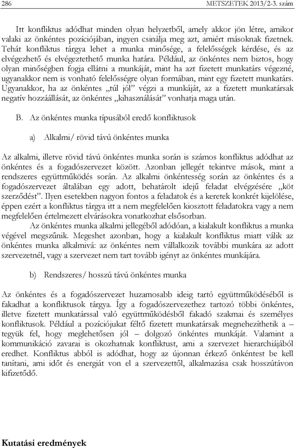 Például, az önkéntes nem biztos, hogy olyan minőségben fogja ellátni a munkáját, mint ha azt fizetett munkatárs végezné, ugyanakkor nem is vonható felelősségre olyan formában, mint egy fizetett