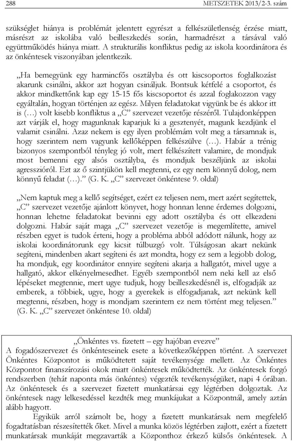 A strukturális konfliktus pedig az iskola koordinátora és az önkéntesek viszonyában jelentkezik.