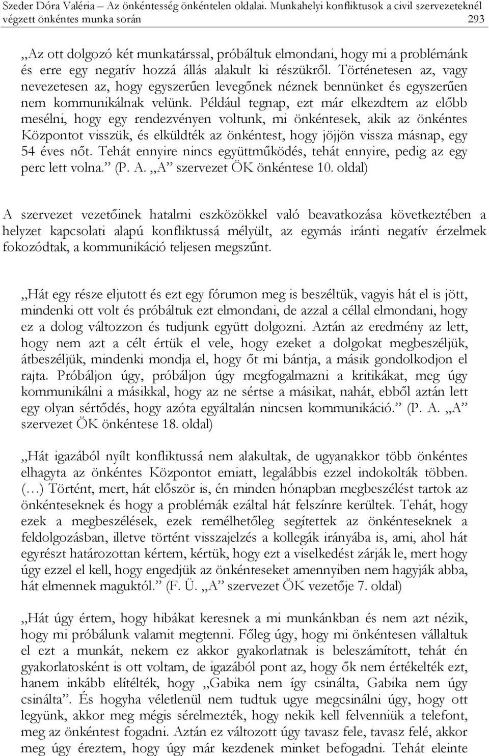 részükről. Történetesen az, vagy nevezetesen az, hogy egyszerűen levegőnek néznek bennünket és egyszerűen nem kommunikálnak velünk.