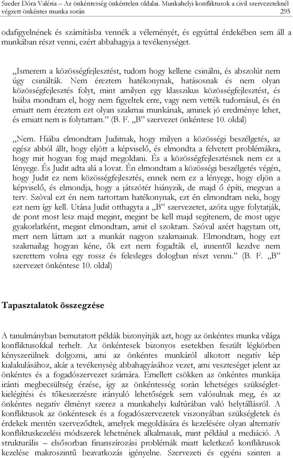 abbahagyja a tevékenységet. Ismerem a közösségfejlesztést, tudom hogy kellene csinálni, és abszolút nem úgy csinálták.