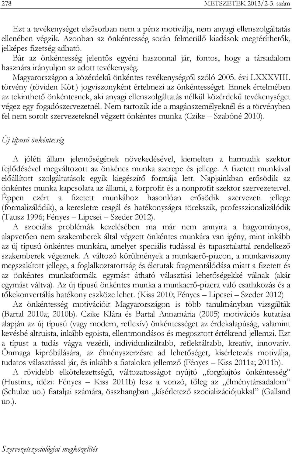 Bár az önkéntesség jelentős egyéni haszonnal jár, fontos, hogy a társadalom hasznára irányuljon az adott tevékenység. Magyarországon a közérdekű önkéntes tevékenységről szóló 2005. évi LXXXVIII.