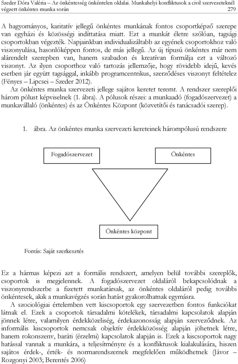 miatt. Ezt a munkát életre szólóan, tagsági csoportokban végezték. Napjainkban individualizáltabb az egyének csoportokhoz való viszonyulása, hasonlóképpen fontos, de más jellegű.