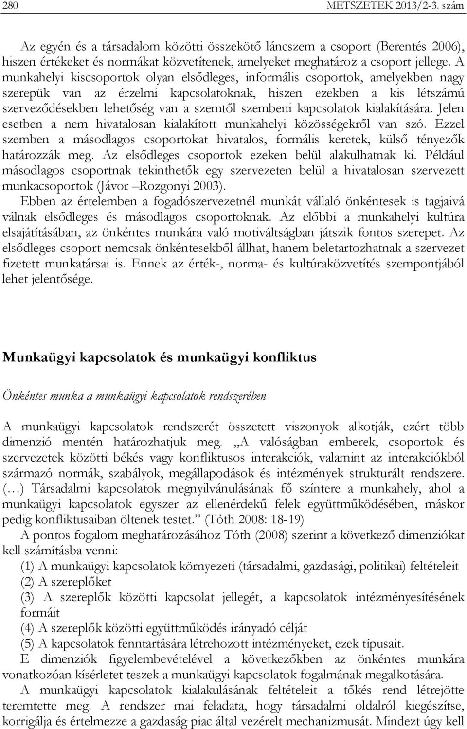 szembeni kapcsolatok kialakítására. Jelen esetben a nem hivatalosan kialakított munkahelyi közösségekről van szó.