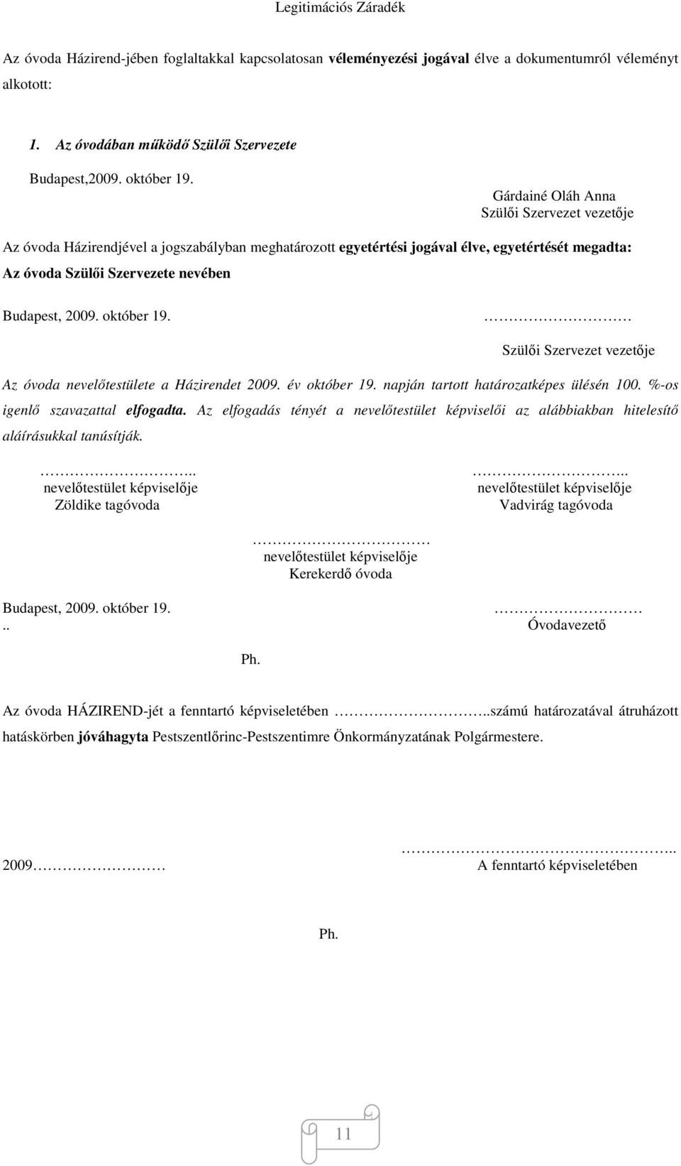 Gárdainé Oláh Anna Szülői Szervezet vezetője Az óvoda Házirendjével a jogszabályban meghatározott egyetértési jogával élve, egyetértését megadta: Az óvoda Szülői Szervezete nevében Budapest, 2009.