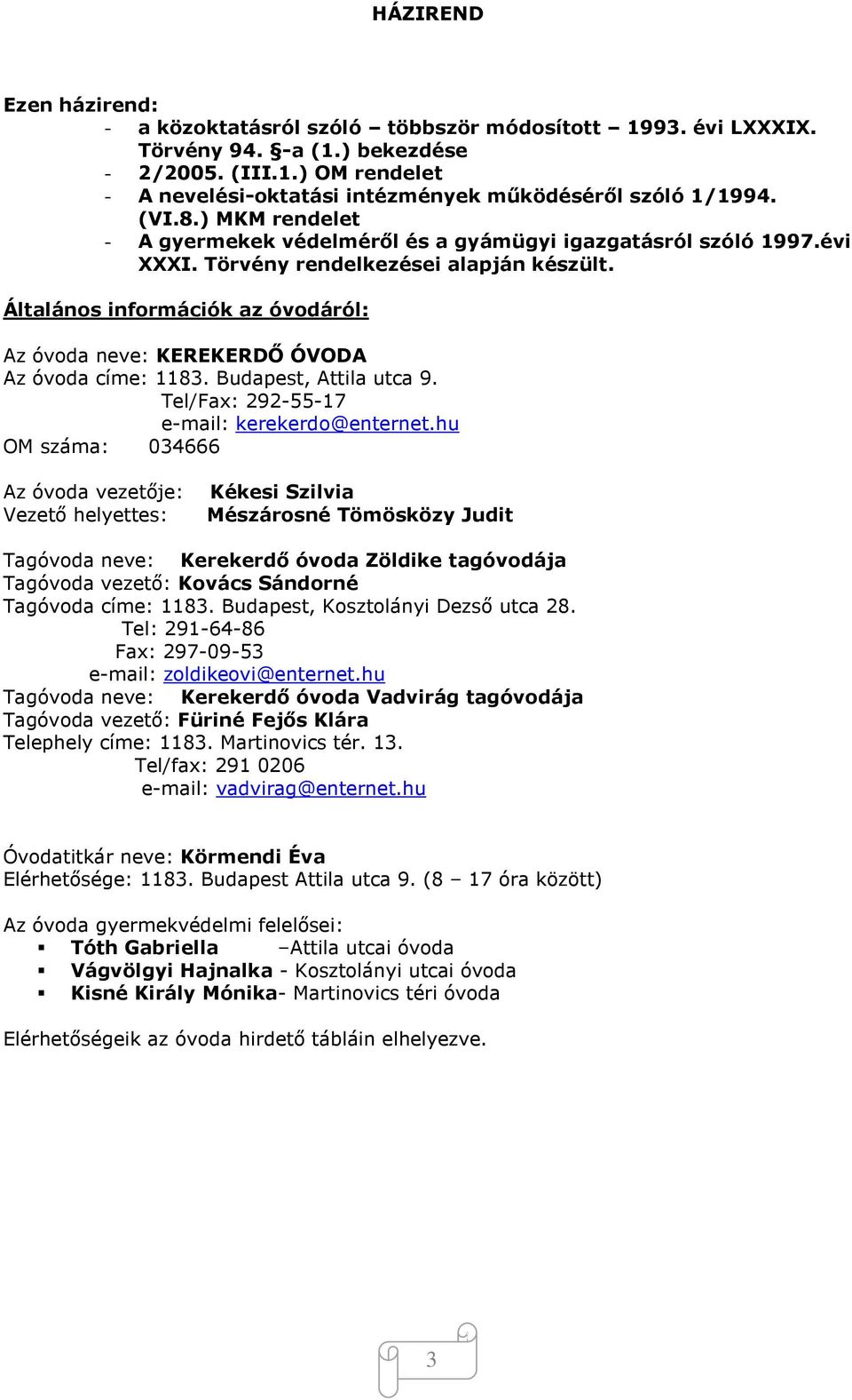 Általános információk az óvodáról: Az óvoda neve: KEREKERDŐ ÓVODA Az óvoda címe: 1183. Budapest, Attila utca 9. Tel/Fax: 292-55-17 e-mail: kerekerdo@enternet.