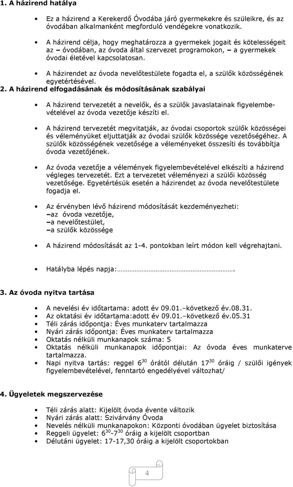 A házirendet az óvoda nevelőtestülete fogadta el, a szülők közösségének egyetértésével. 2.