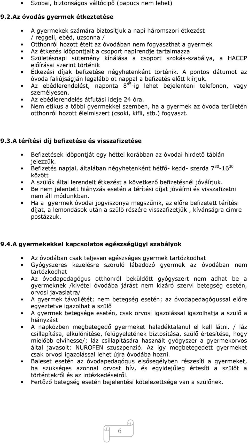 a csoport napirendje tartalmazza Születésnapi sütemény kínálása a csoport szokás-szabálya, a HACCP előírásai szerint történik Étkezési díjak befizetése négyhetenként történik.