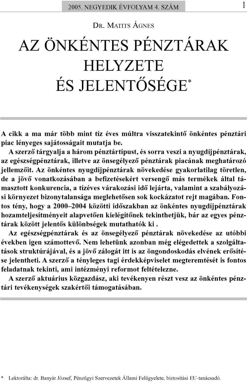 A szerzõ tárgyalja a három pénztártípust, és sorra veszi a nyugdíjpénztárak, az egészségpénztárak, illetve az önsegélyezõ pénztárak piacának meghatározó jellemzõit.