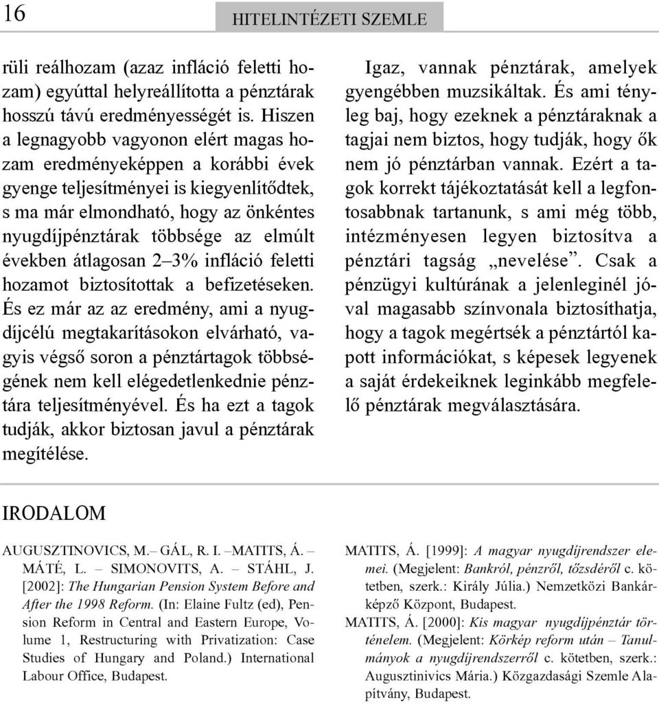 években átlagosan 2 3% infláció feletti hozamot biztosítottak a befizetéseken.