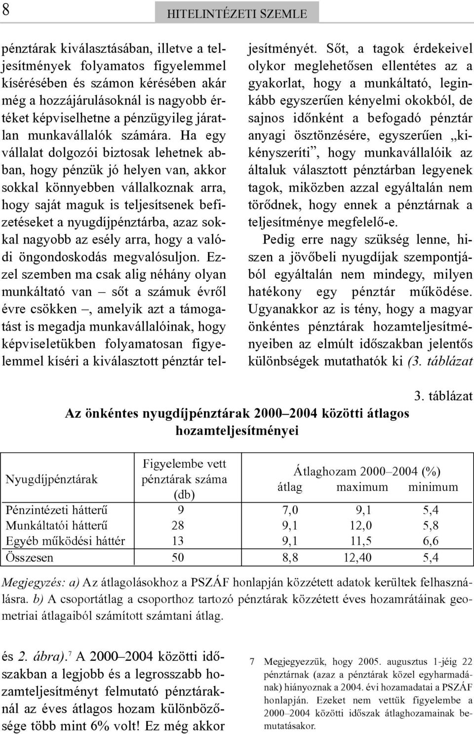 Ha egy vállalat dolgozói biztosak lehetnek abban, hogy pénzük jó helyen van, akkor sokkal könnyebben vállalkoznak arra, hogy saját maguk is teljesítsenek befizetéseket a nyugdíjpénztárba, azaz sokkal