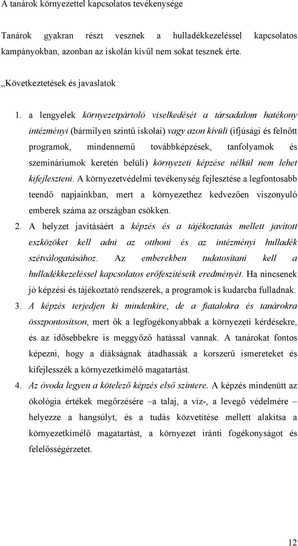 a lengyelek környezetpártoló viselkedését a társadalom hatékony intézményi (bármilyen szintű iskolai) vagy azon kívüli (ifjúsági és felnőtt programok, mindennemű továbbképzések, tanfolyamok és