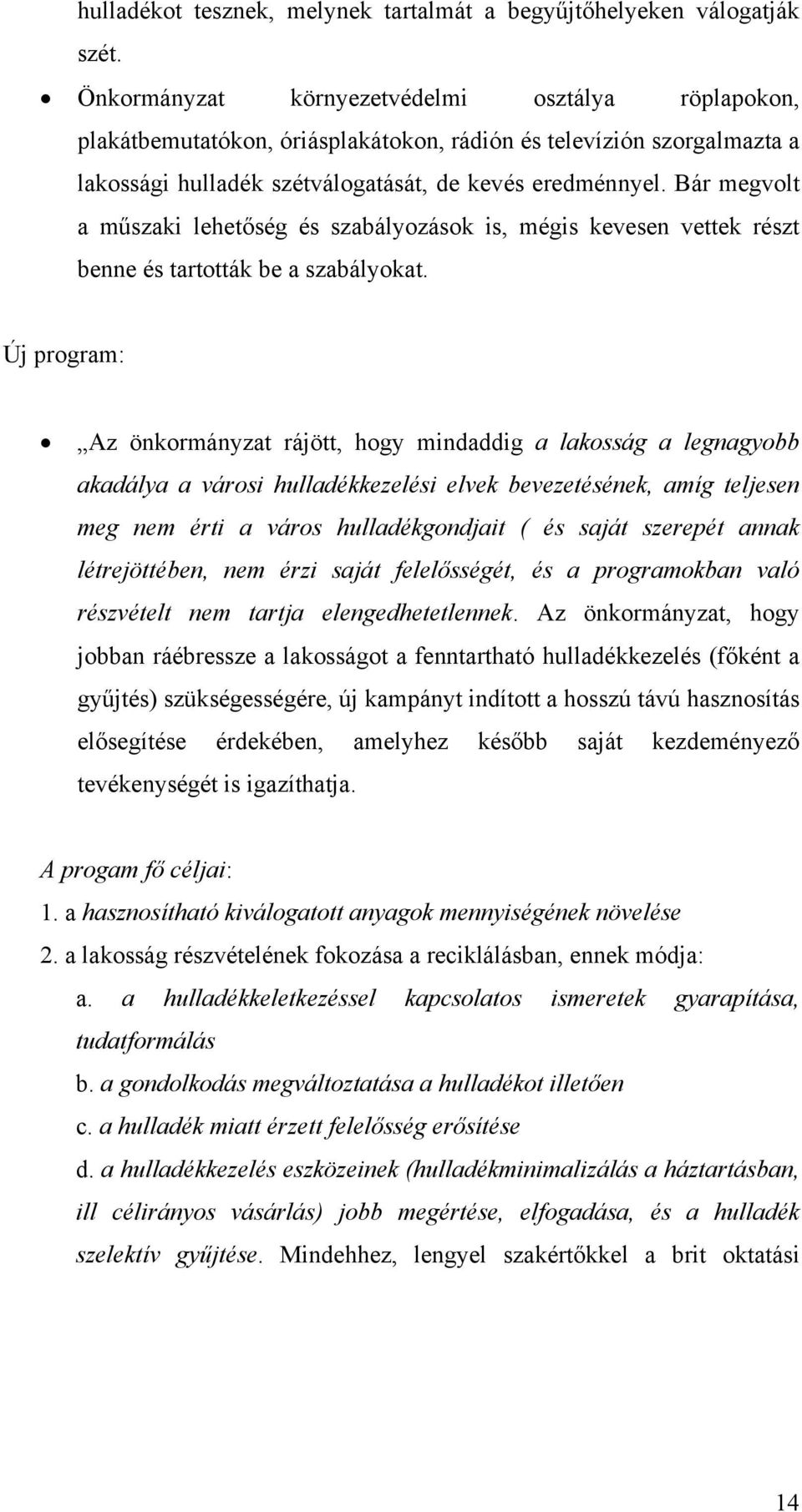 Bár megvolt a műszaki lehetőség és szabályozások is, mégis kevesen vettek részt benne és tartották be a szabályokat.