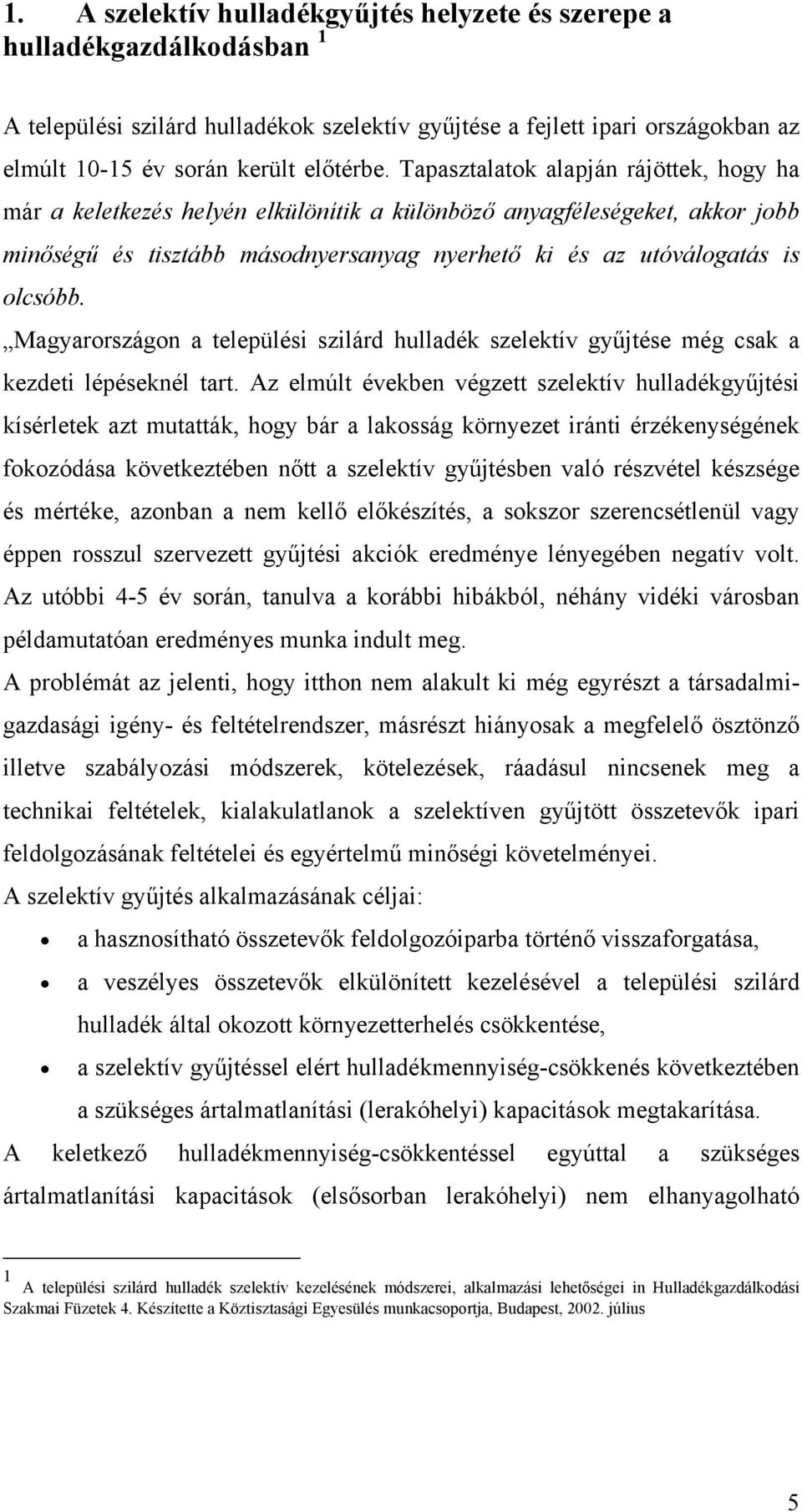 Magyarországon a települési szilárd hulladék szelektív gyűjtése még csak a kezdeti lépéseknél tart.