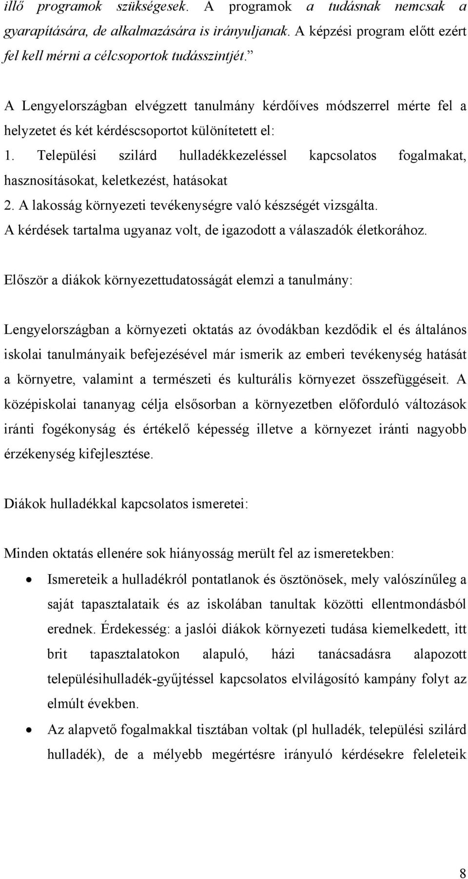 Települési szilárd hulladékkezeléssel kapcsolatos fogalmakat, hasznosításokat, keletkezést, hatásokat 2. A lakosság környezeti tevékenységre való készségét vizsgálta.