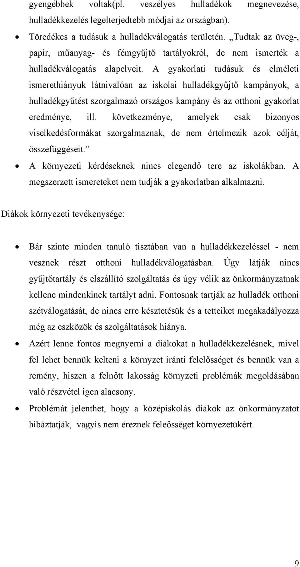 A gyakorlati tudásuk és elméleti ismerethiányuk látnivalóan az iskolai hulladékgyűjtő kampányok, a hulladékgyűtést szorgalmazó országos kampány és az otthoni gyakorlat eredménye, ill.