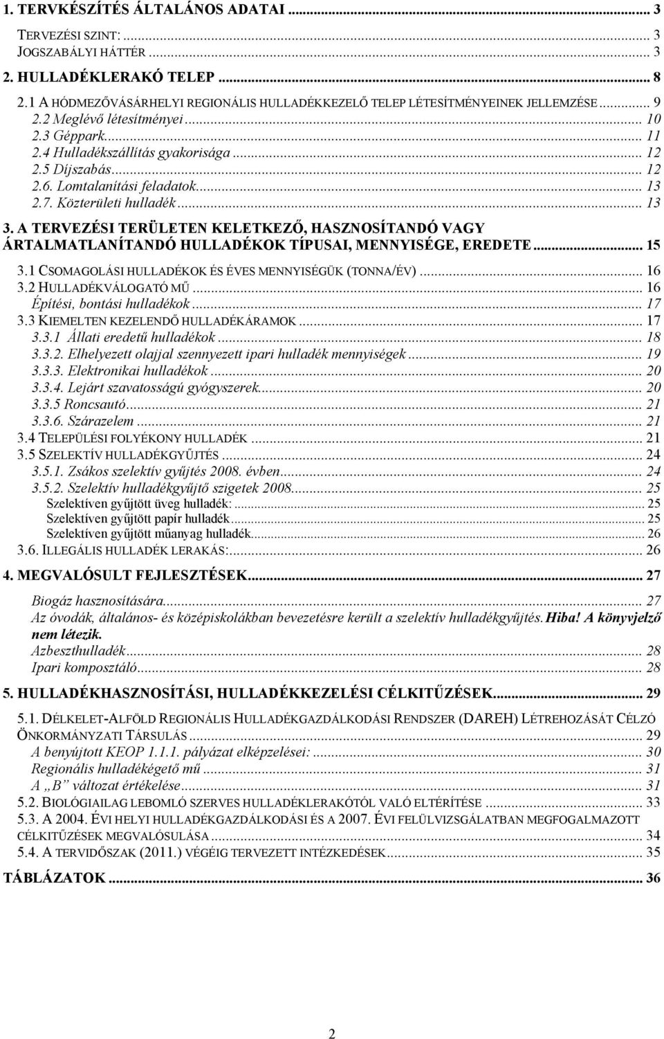 A TERVEZÉSI TERÜLETEN KELETKEZŐ, HASZNOSÍTANDÓ VAGY ÁRTALMATLANÍTANDÓ HULLADÉKOK TÍPUSAI, MENNYISÉGE, EREDETE... 15 3.1 CSOMAGOLÁSI HULLADÉKOK ÉS ÉVES MENNYISÉGÜK (TONNA/ÉV)... 16 3.