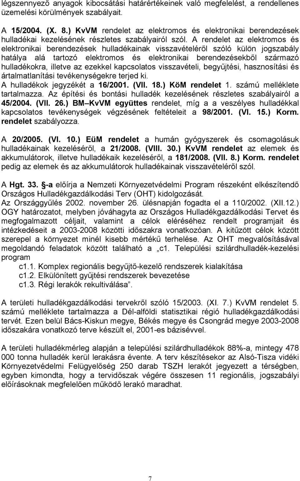 A rendelet az elektromos és elektronikai berendezések hulladékainak visszavételéről szóló külön jogszabály hatálya alá tartozó elektromos és elektronikai berendezésekből származó hulladékokra,