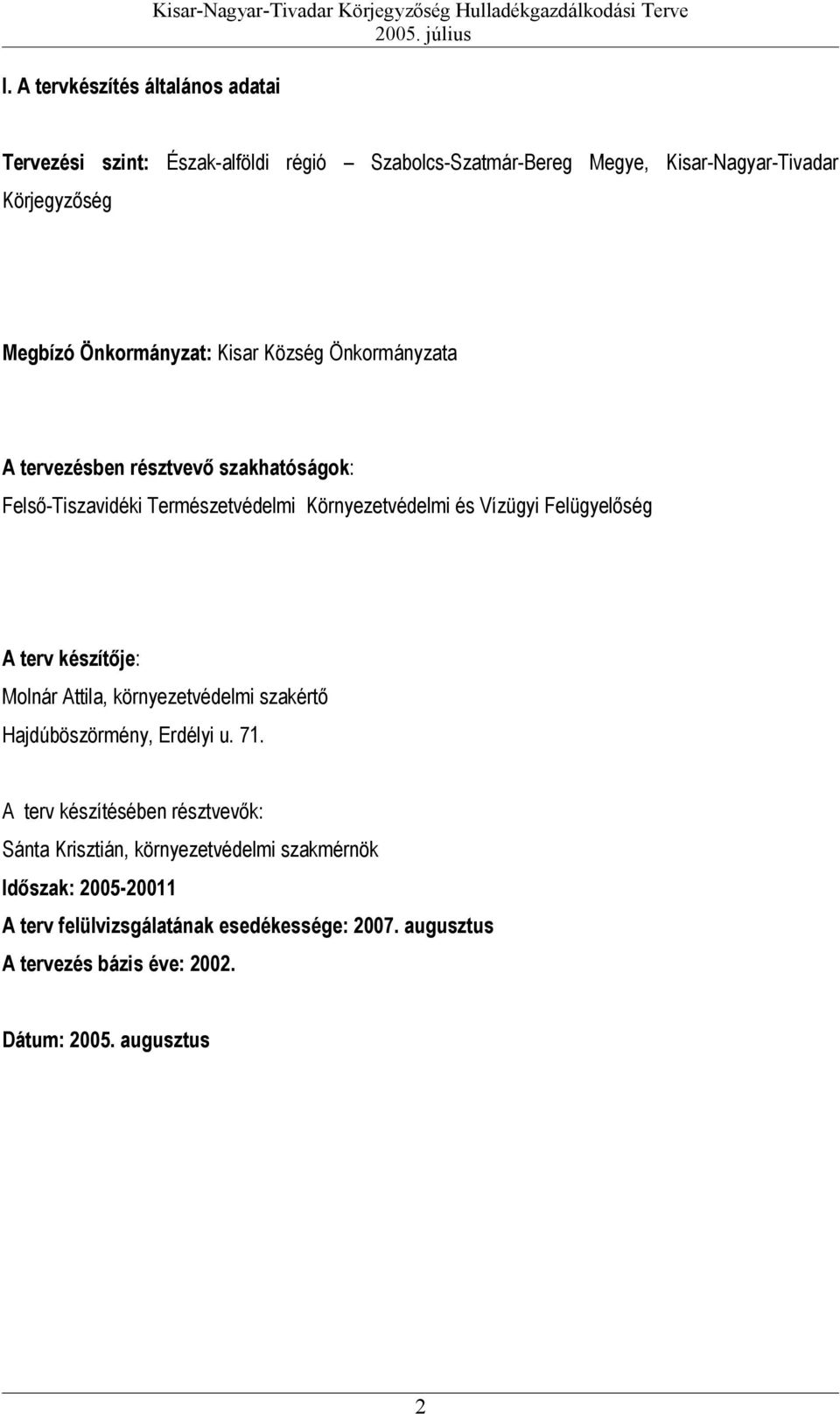 Önkormányzata A tervezésben résztvevő szakhatóságok: FelsőTiszavidéki Természetvédelmi Környezetvédelmi és Vízügyi Felügyelőség A terv készítője: Molnár Attila,