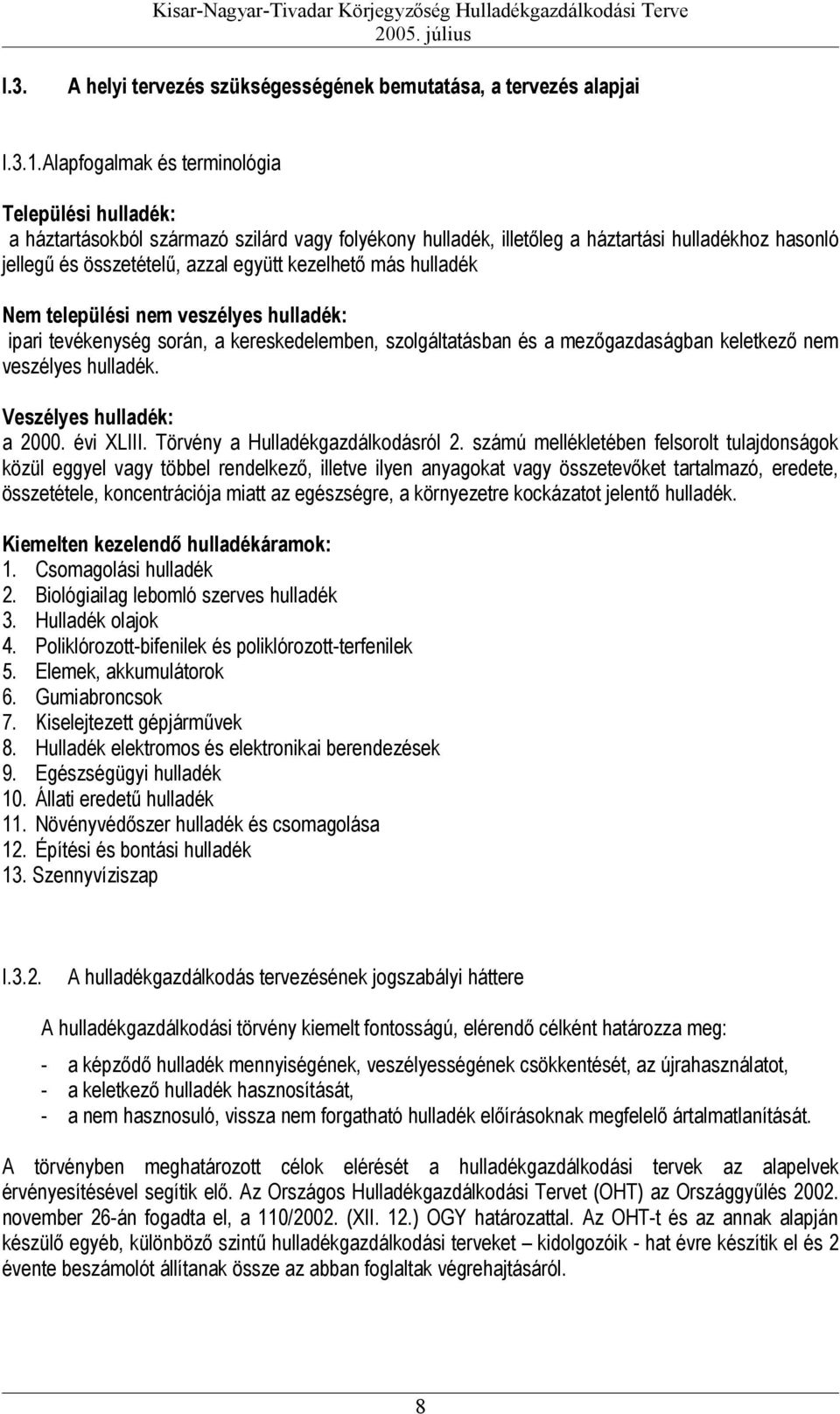 más hulladék Nem települési nem veszélyes hulladék: ipari tevékenység során, a kereskedelemben, szolgáltatásban és a mezőgazdaságban keletkező nem veszélyes hulladék. Veszélyes hulladék: a 2.