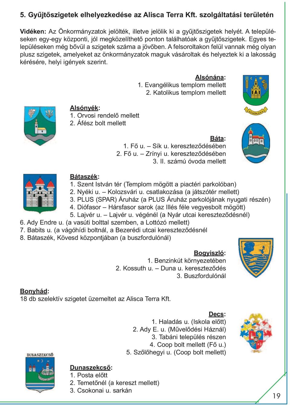 A felsoroltakon felül vannak még olyan plusz szigetek, amelyeket az önkormányzatok maguk vásároltak és helyeztek ki a lakosság kérésére, helyi igények szerint. Alsónána: 1.