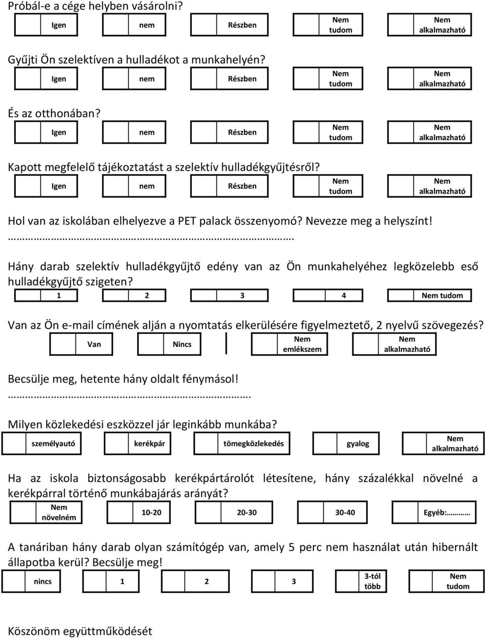 1 2 3 4 Van az Ön e-mail címének alján a nyomtatás elkerülésére figyelmeztető, 2 nyelvű szövegezés? Van Nincs Becsülje meg, hetente hány oldalt fénymásol!