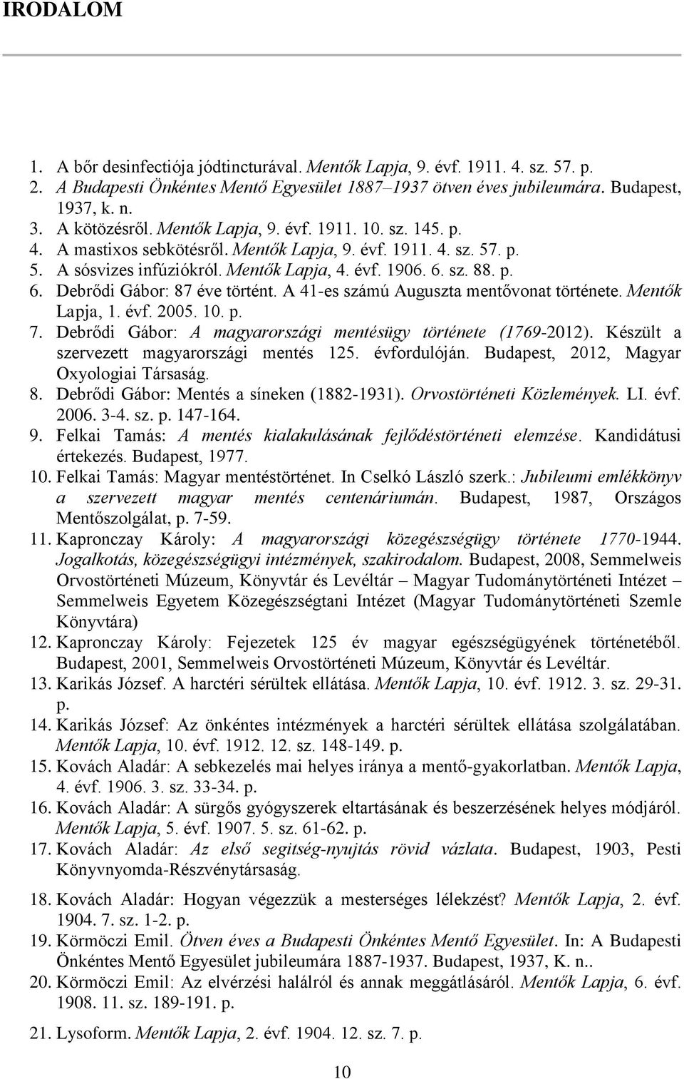 sz. 88. p. 6. Debrődi Gábor: 87 éve történt. A 41-es számú Auguszta mentővonat története. Mentők Lapja, 1. évf. 2005. 10. p. 7. Debrődi Gábor: A magyarországi mentésügy története (1769-2012).