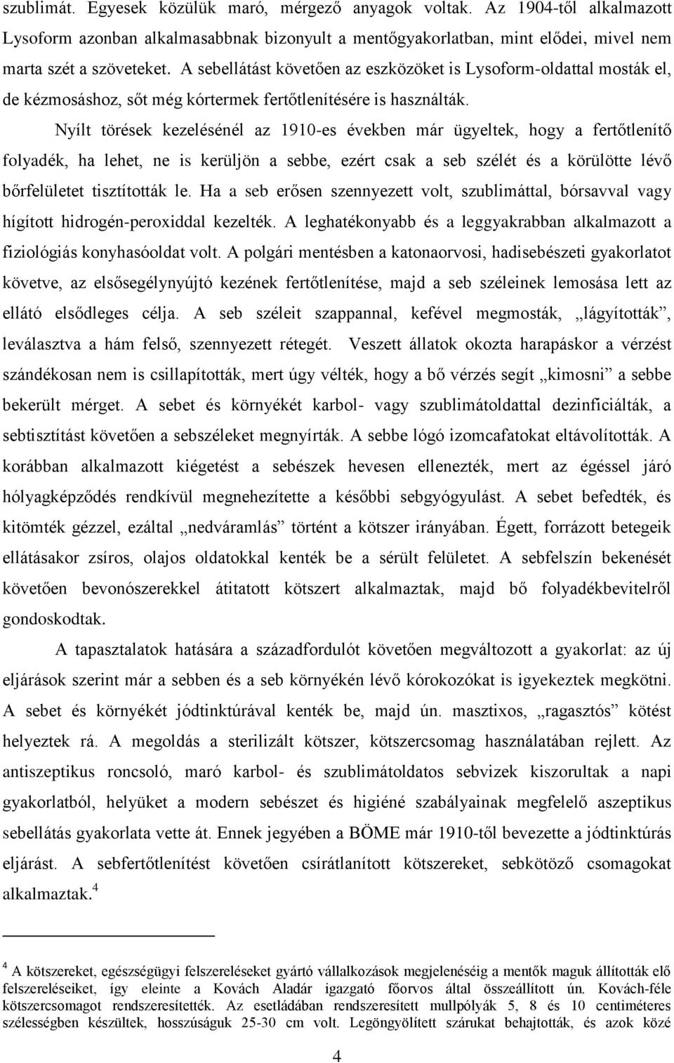 Nyílt törések kezelésénél az 1910-es években már ügyeltek, hogy a fertőtlenítő folyadék, ha lehet, ne is kerüljön a sebbe, ezért csak a seb szélét és a körülötte lévő bőrfelületet tisztították le.